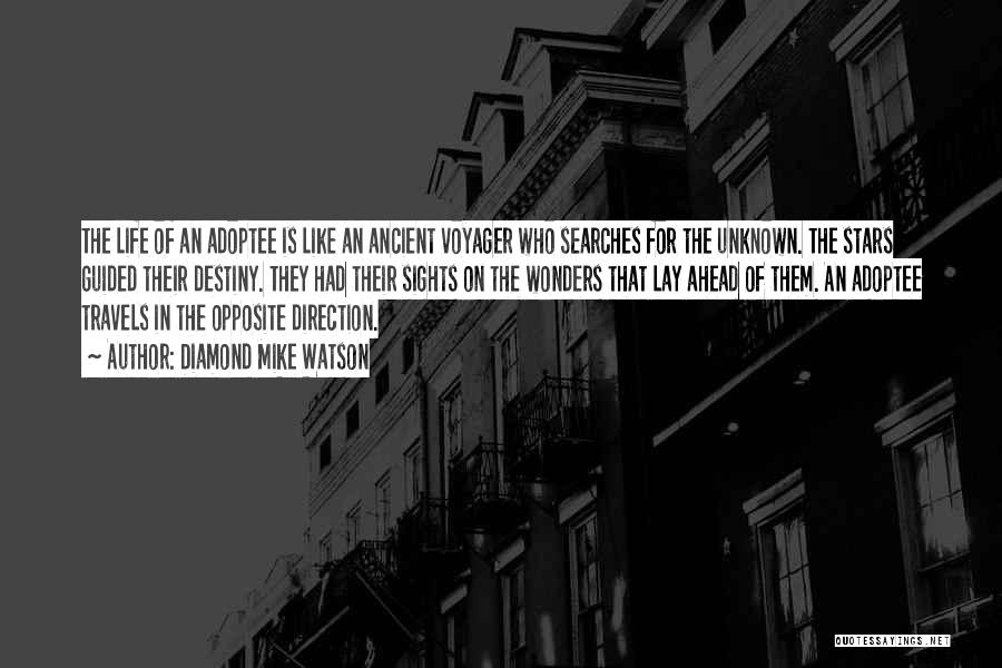 Diamond Mike Watson Quotes: The Life Of An Adoptee Is Like An Ancient Voyager Who Searches For The Unknown. The Stars Guided Their Destiny.