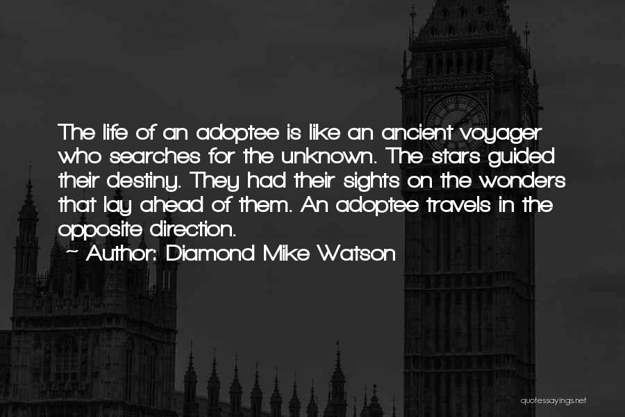 Diamond Mike Watson Quotes: The Life Of An Adoptee Is Like An Ancient Voyager Who Searches For The Unknown. The Stars Guided Their Destiny.