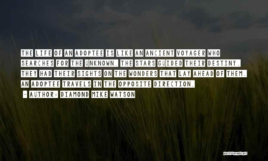 Diamond Mike Watson Quotes: The Life Of An Adoptee Is Like An Ancient Voyager Who Searches For The Unknown. The Stars Guided Their Destiny.