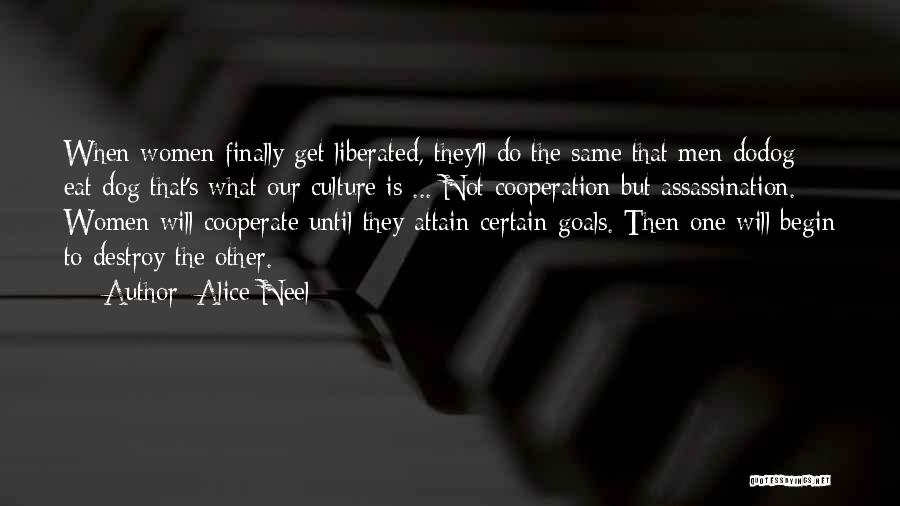 Alice Neel Quotes: When Women Finally Get Liberated, They'll Do The Same That Men Dodog Eat Dog That's What Our Culture Is ...