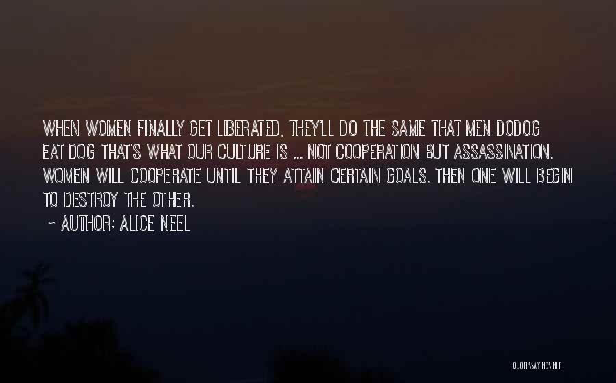 Alice Neel Quotes: When Women Finally Get Liberated, They'll Do The Same That Men Dodog Eat Dog That's What Our Culture Is ...