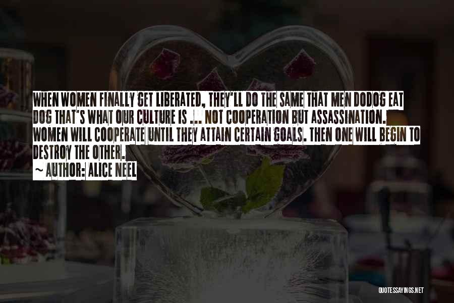 Alice Neel Quotes: When Women Finally Get Liberated, They'll Do The Same That Men Dodog Eat Dog That's What Our Culture Is ...