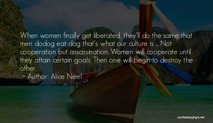 Alice Neel Quotes: When Women Finally Get Liberated, They'll Do The Same That Men Dodog Eat Dog That's What Our Culture Is ...