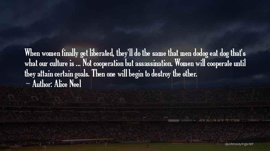 Alice Neel Quotes: When Women Finally Get Liberated, They'll Do The Same That Men Dodog Eat Dog That's What Our Culture Is ...