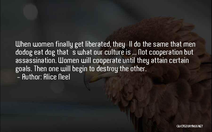 Alice Neel Quotes: When Women Finally Get Liberated, They'll Do The Same That Men Dodog Eat Dog That's What Our Culture Is ...