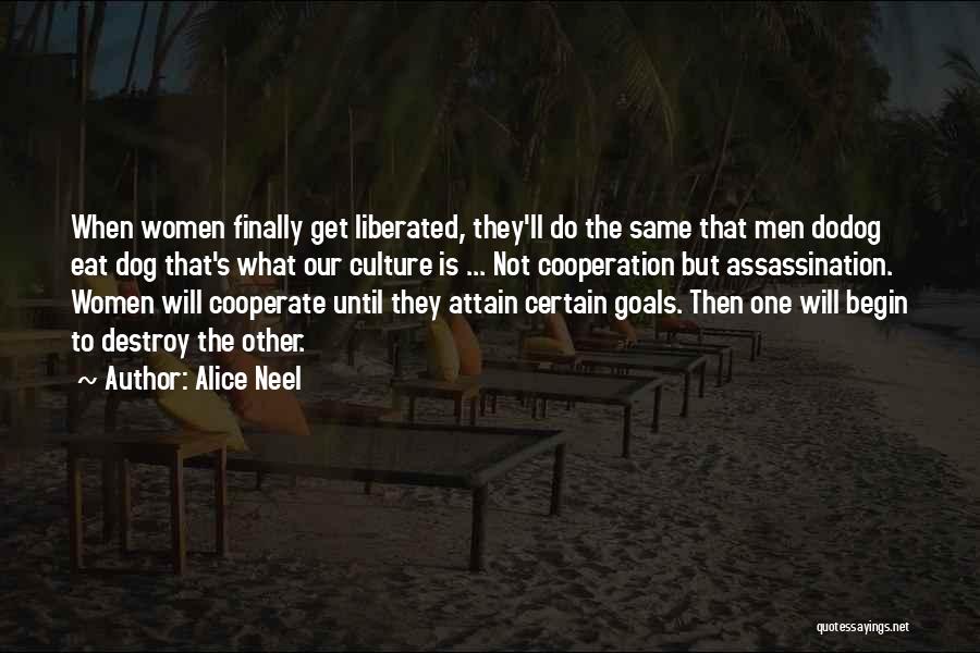 Alice Neel Quotes: When Women Finally Get Liberated, They'll Do The Same That Men Dodog Eat Dog That's What Our Culture Is ...