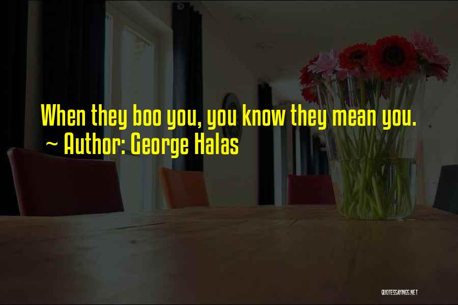 George Halas Quotes: When They Boo You, You Know They Mean You.