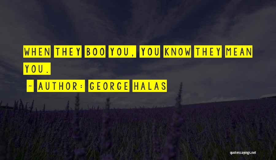 George Halas Quotes: When They Boo You, You Know They Mean You.