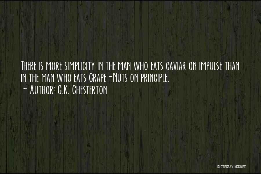 G.K. Chesterton Quotes: There Is More Simplicity In The Man Who Eats Caviar On Impulse Than In The Man Who Eats Grape-nuts On