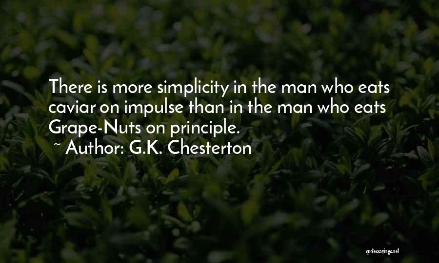 G.K. Chesterton Quotes: There Is More Simplicity In The Man Who Eats Caviar On Impulse Than In The Man Who Eats Grape-nuts On