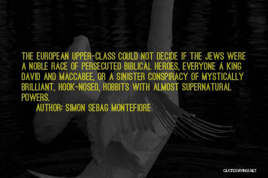 Simon Sebag Montefiore Quotes: The European Upper-class Could Not Decide If The Jews Were A Noble Race Of Persecuted Biblical Heroes, Everyone A King