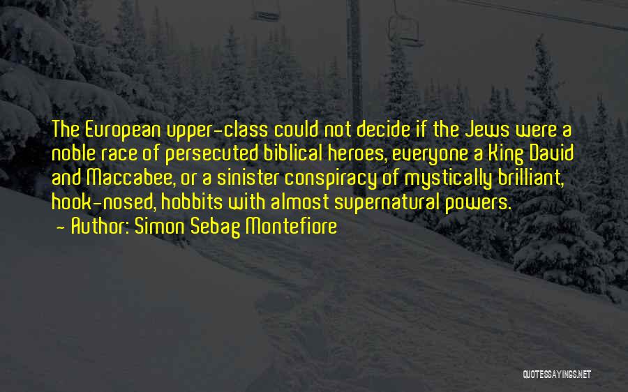 Simon Sebag Montefiore Quotes: The European Upper-class Could Not Decide If The Jews Were A Noble Race Of Persecuted Biblical Heroes, Everyone A King