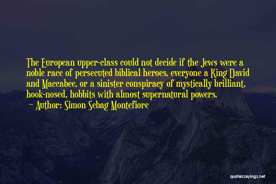 Simon Sebag Montefiore Quotes: The European Upper-class Could Not Decide If The Jews Were A Noble Race Of Persecuted Biblical Heroes, Everyone A King