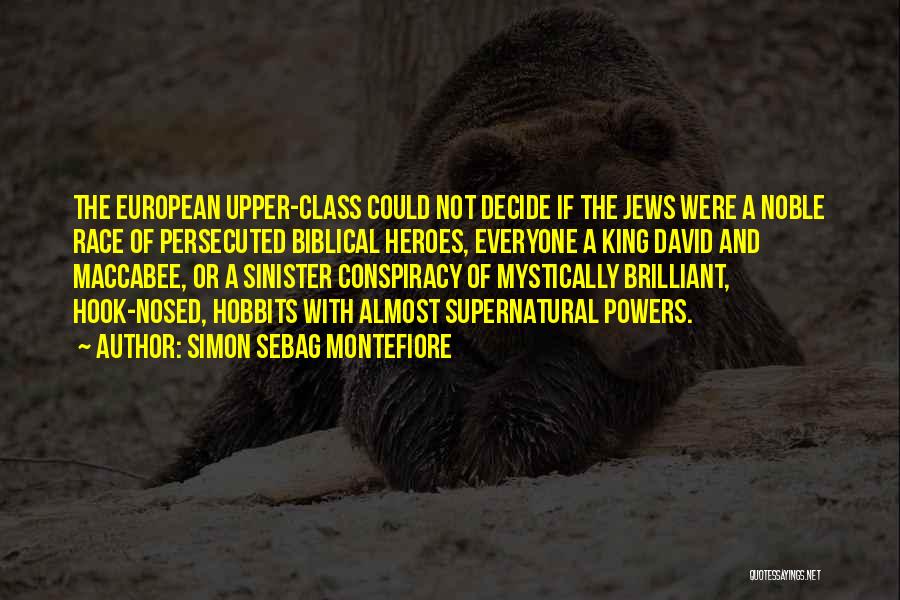 Simon Sebag Montefiore Quotes: The European Upper-class Could Not Decide If The Jews Were A Noble Race Of Persecuted Biblical Heroes, Everyone A King