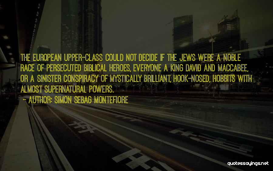 Simon Sebag Montefiore Quotes: The European Upper-class Could Not Decide If The Jews Were A Noble Race Of Persecuted Biblical Heroes, Everyone A King