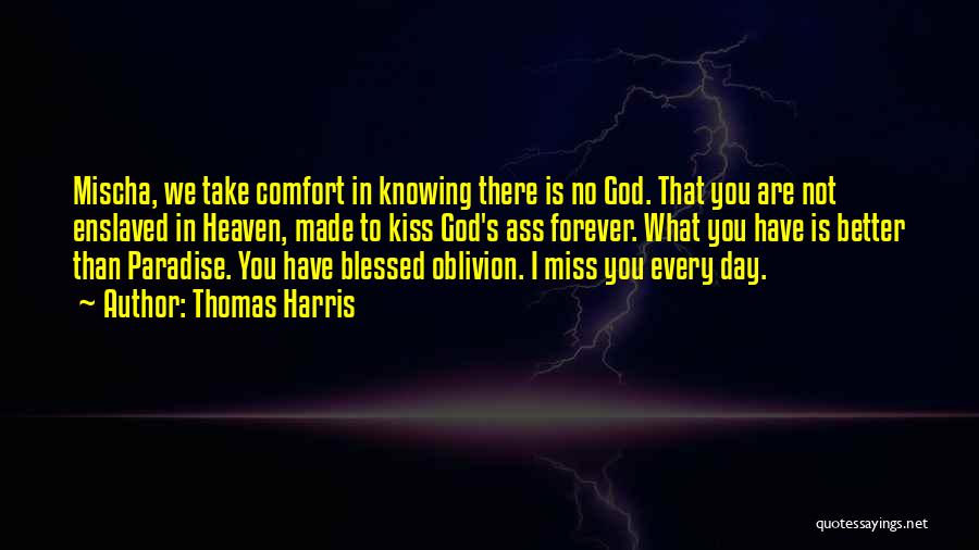 Thomas Harris Quotes: Mischa, We Take Comfort In Knowing There Is No God. That You Are Not Enslaved In Heaven, Made To Kiss