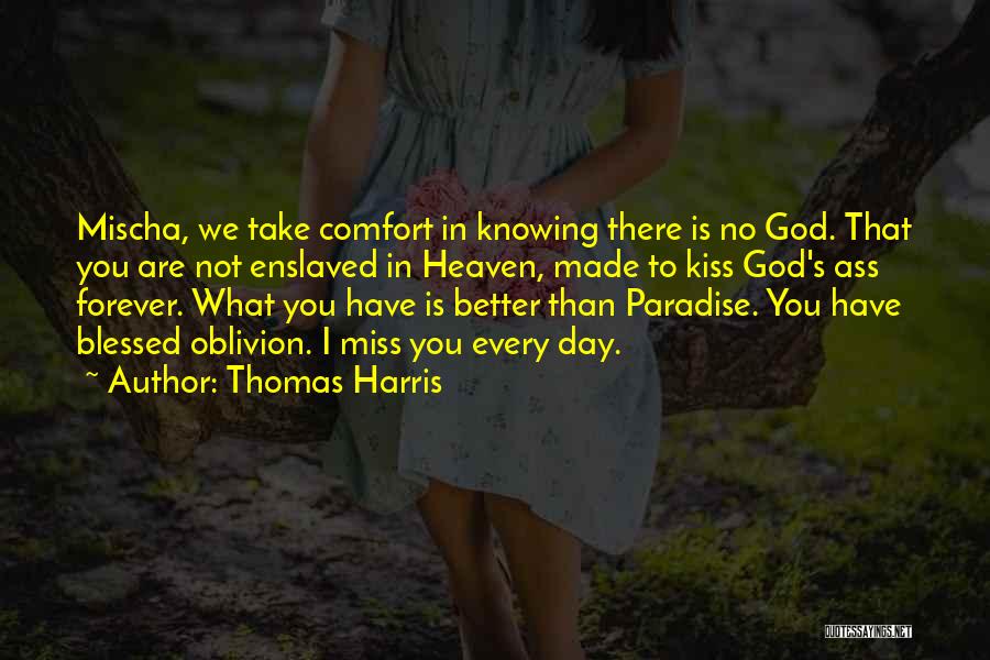 Thomas Harris Quotes: Mischa, We Take Comfort In Knowing There Is No God. That You Are Not Enslaved In Heaven, Made To Kiss