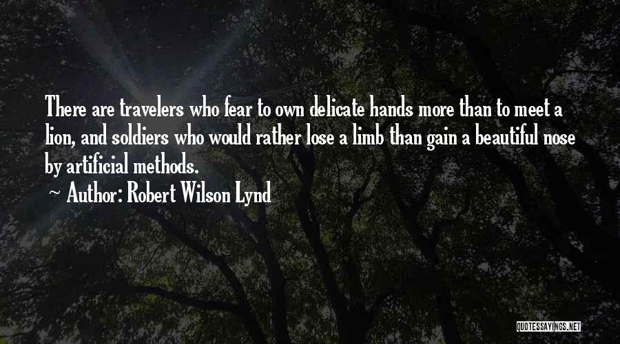 Robert Wilson Lynd Quotes: There Are Travelers Who Fear To Own Delicate Hands More Than To Meet A Lion, And Soldiers Who Would Rather