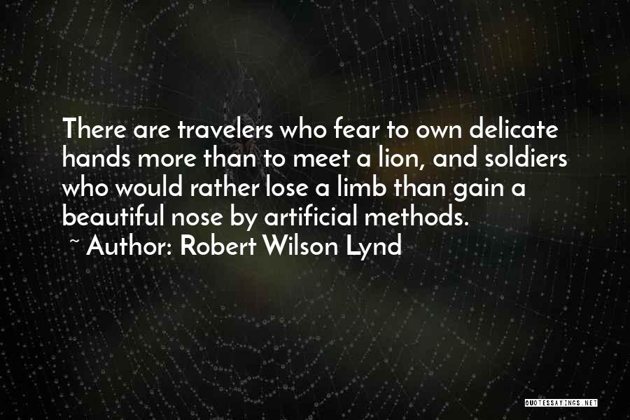 Robert Wilson Lynd Quotes: There Are Travelers Who Fear To Own Delicate Hands More Than To Meet A Lion, And Soldiers Who Would Rather