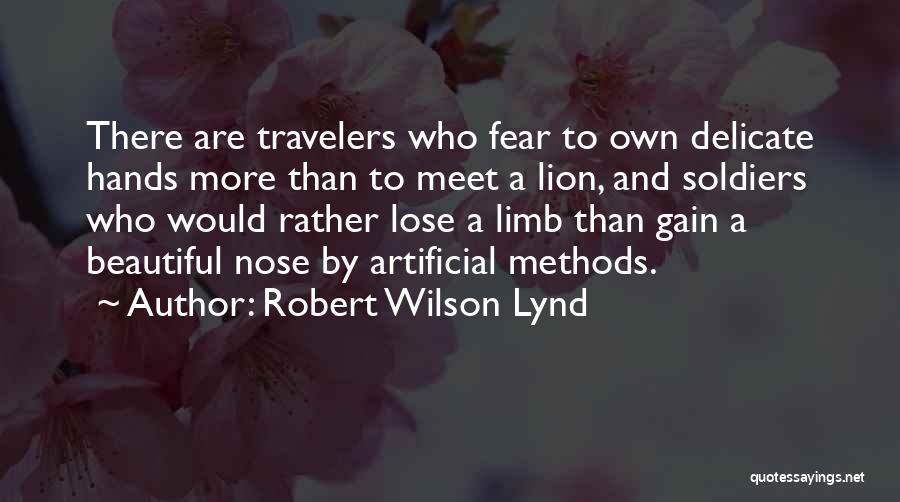 Robert Wilson Lynd Quotes: There Are Travelers Who Fear To Own Delicate Hands More Than To Meet A Lion, And Soldiers Who Would Rather