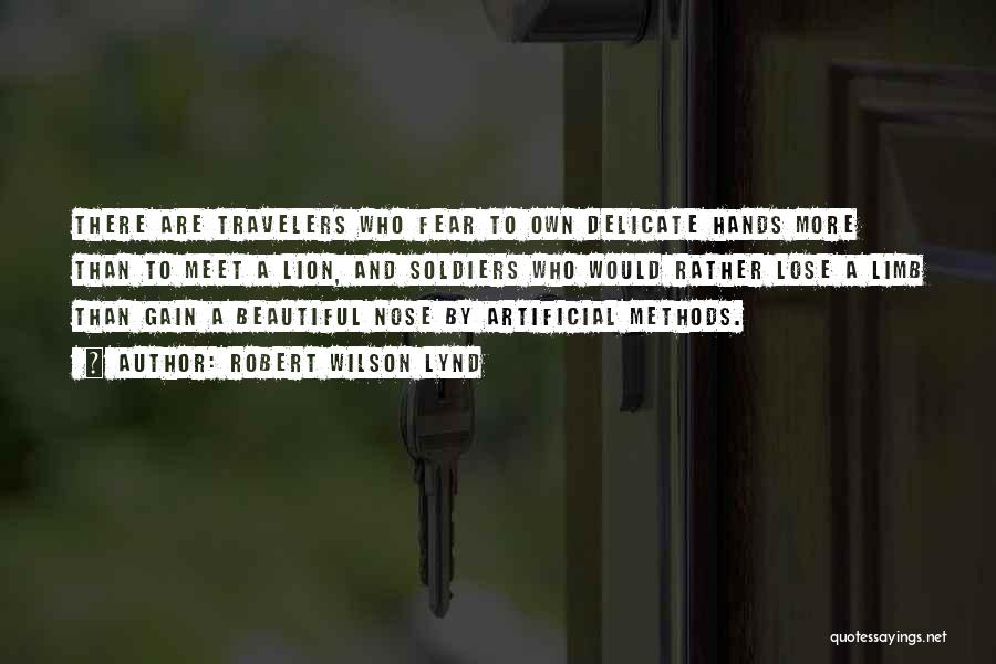 Robert Wilson Lynd Quotes: There Are Travelers Who Fear To Own Delicate Hands More Than To Meet A Lion, And Soldiers Who Would Rather