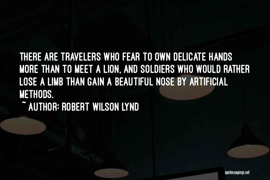 Robert Wilson Lynd Quotes: There Are Travelers Who Fear To Own Delicate Hands More Than To Meet A Lion, And Soldiers Who Would Rather
