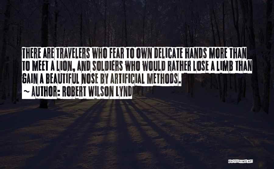 Robert Wilson Lynd Quotes: There Are Travelers Who Fear To Own Delicate Hands More Than To Meet A Lion, And Soldiers Who Would Rather