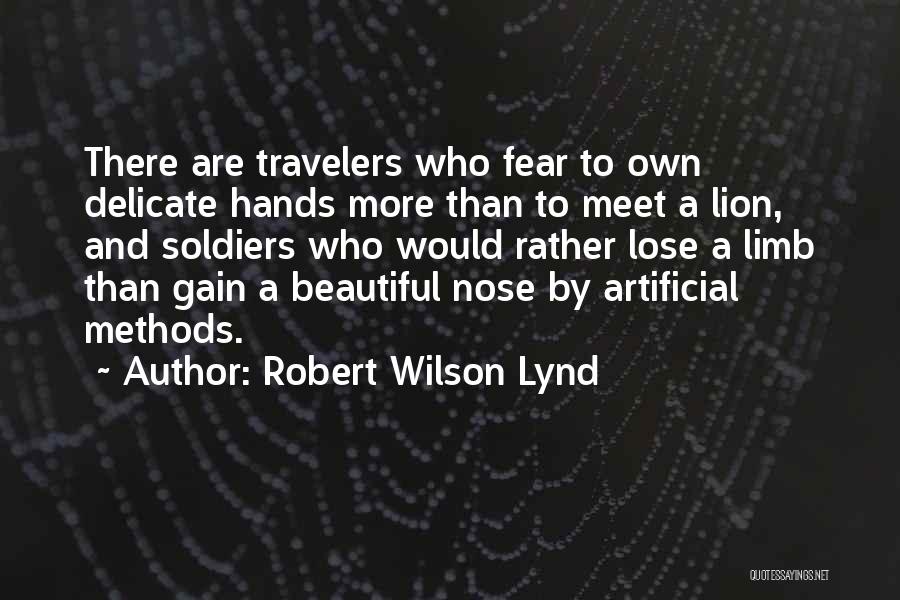 Robert Wilson Lynd Quotes: There Are Travelers Who Fear To Own Delicate Hands More Than To Meet A Lion, And Soldiers Who Would Rather