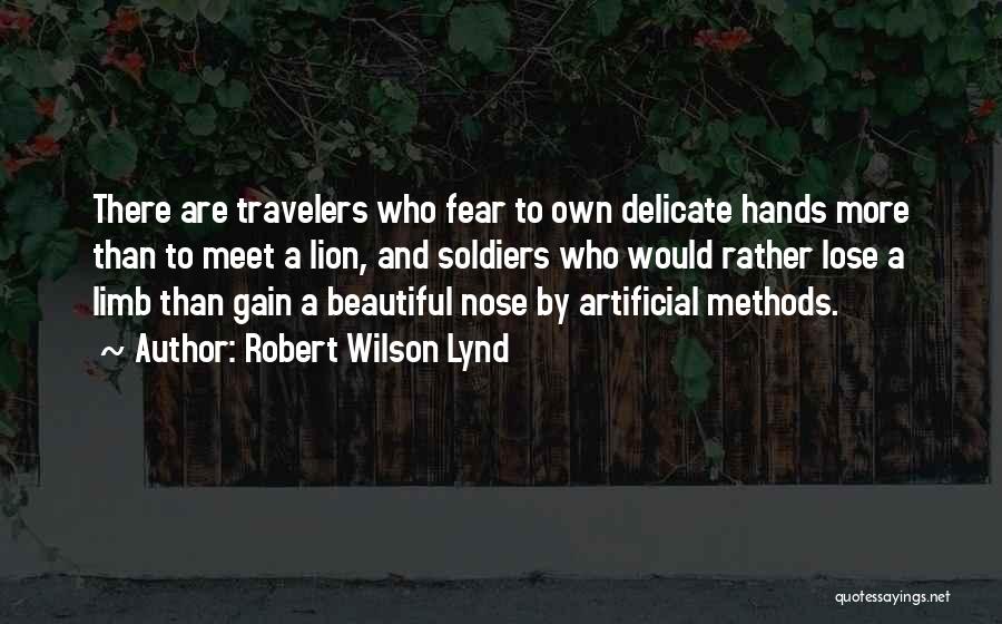 Robert Wilson Lynd Quotes: There Are Travelers Who Fear To Own Delicate Hands More Than To Meet A Lion, And Soldiers Who Would Rather