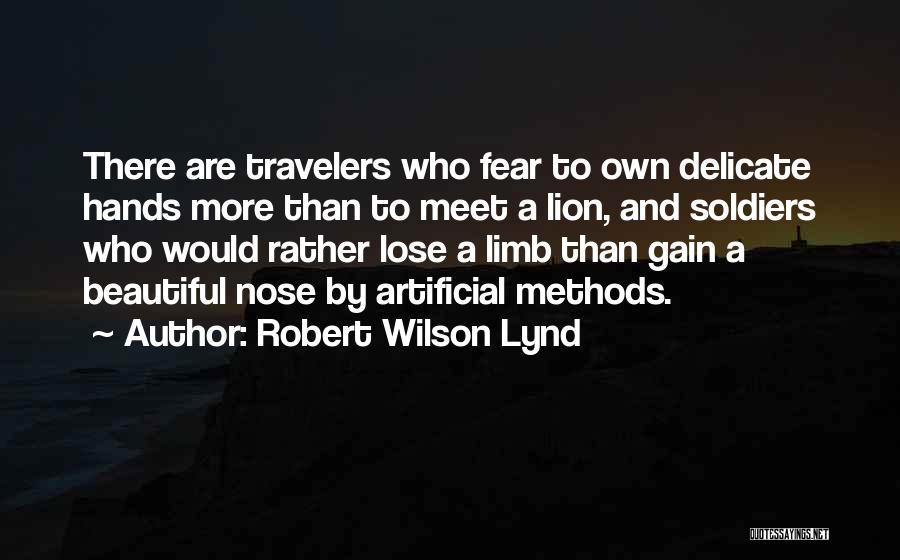 Robert Wilson Lynd Quotes: There Are Travelers Who Fear To Own Delicate Hands More Than To Meet A Lion, And Soldiers Who Would Rather