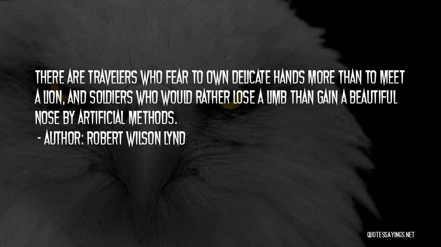 Robert Wilson Lynd Quotes: There Are Travelers Who Fear To Own Delicate Hands More Than To Meet A Lion, And Soldiers Who Would Rather