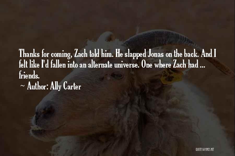 Ally Carter Quotes: Thanks For Coming, Zach Told Him. He Slapped Jonas On The Back. And I Felt Like I'd Fallen Into An