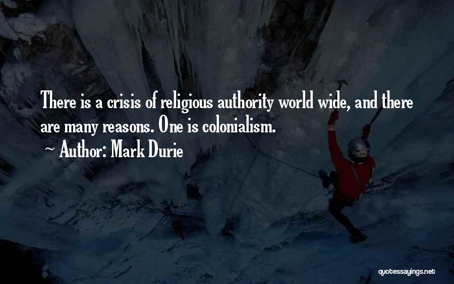 Mark Durie Quotes: There Is A Crisis Of Religious Authority World Wide, And There Are Many Reasons. One Is Colonialism.