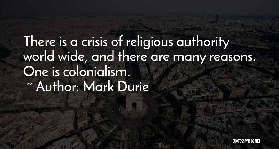 Mark Durie Quotes: There Is A Crisis Of Religious Authority World Wide, And There Are Many Reasons. One Is Colonialism.