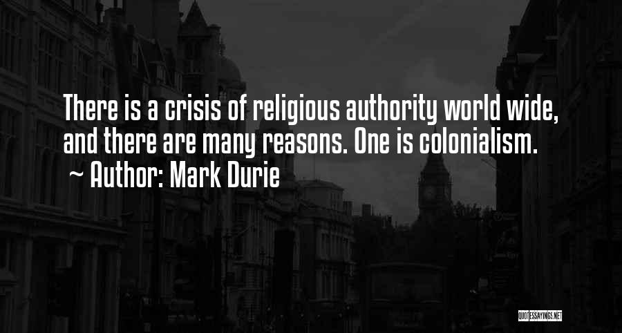 Mark Durie Quotes: There Is A Crisis Of Religious Authority World Wide, And There Are Many Reasons. One Is Colonialism.
