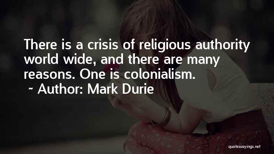 Mark Durie Quotes: There Is A Crisis Of Religious Authority World Wide, And There Are Many Reasons. One Is Colonialism.