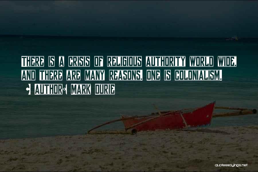 Mark Durie Quotes: There Is A Crisis Of Religious Authority World Wide, And There Are Many Reasons. One Is Colonialism.