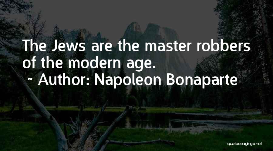 Napoleon Bonaparte Quotes: The Jews Are The Master Robbers Of The Modern Age.