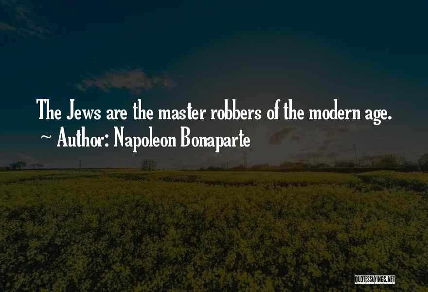 Napoleon Bonaparte Quotes: The Jews Are The Master Robbers Of The Modern Age.