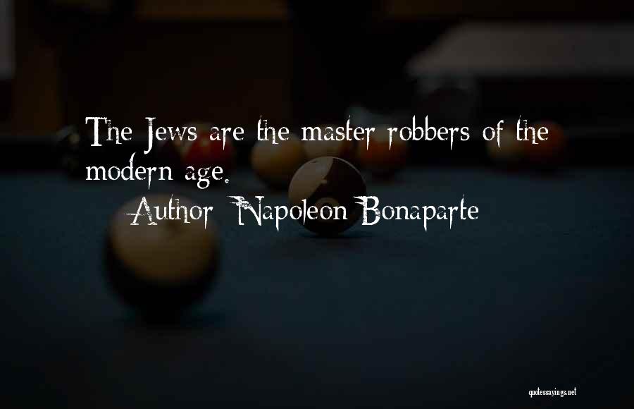 Napoleon Bonaparte Quotes: The Jews Are The Master Robbers Of The Modern Age.