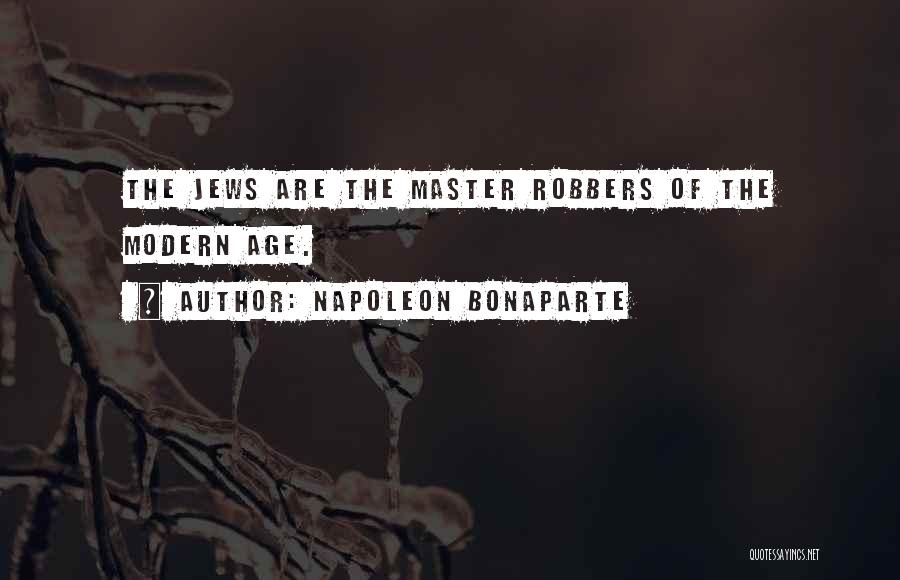 Napoleon Bonaparte Quotes: The Jews Are The Master Robbers Of The Modern Age.