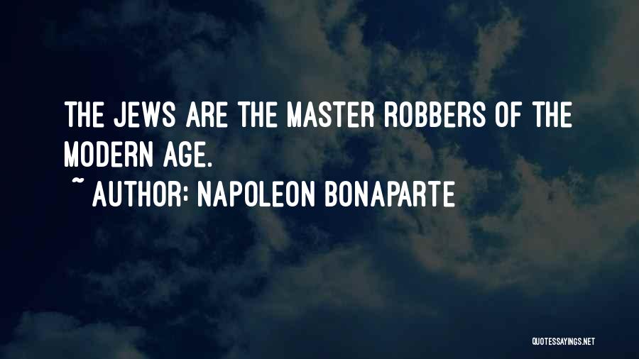 Napoleon Bonaparte Quotes: The Jews Are The Master Robbers Of The Modern Age.