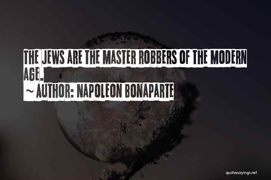 Napoleon Bonaparte Quotes: The Jews Are The Master Robbers Of The Modern Age.