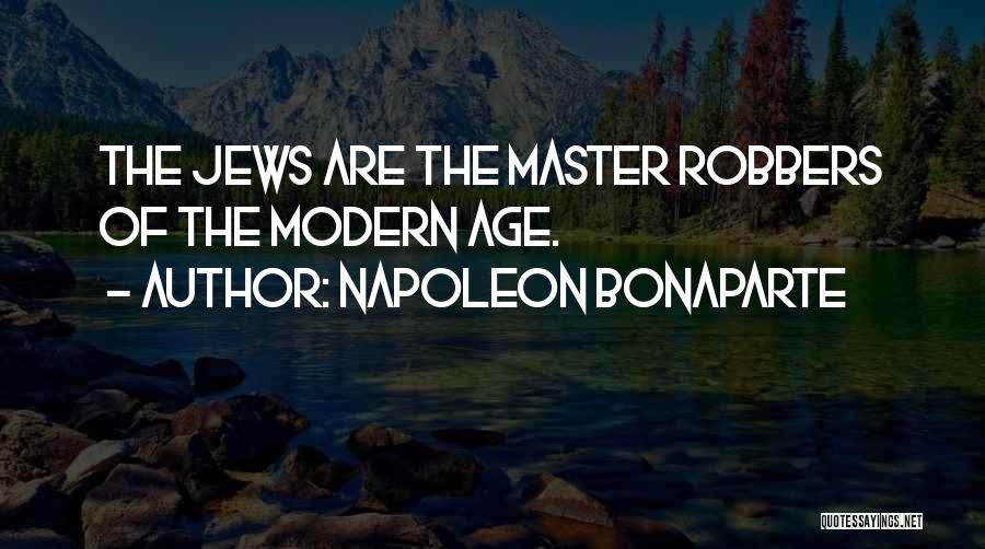 Napoleon Bonaparte Quotes: The Jews Are The Master Robbers Of The Modern Age.