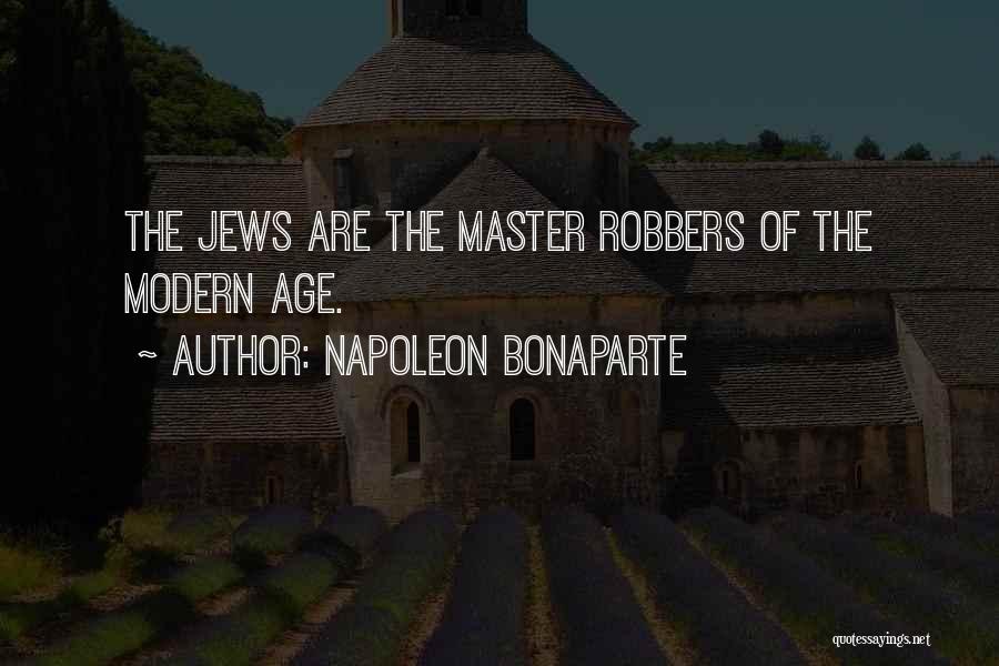 Napoleon Bonaparte Quotes: The Jews Are The Master Robbers Of The Modern Age.