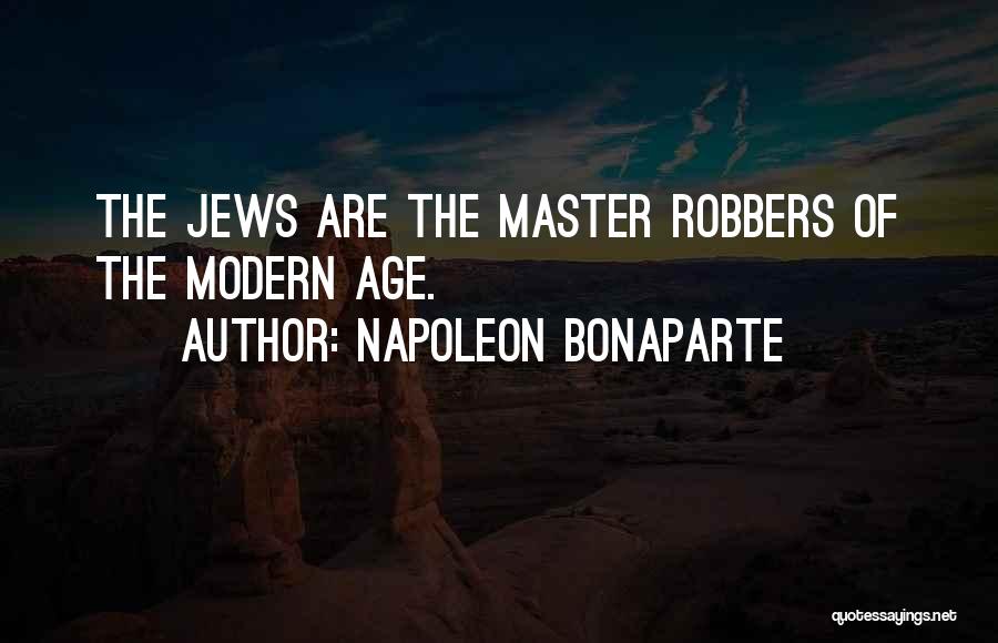 Napoleon Bonaparte Quotes: The Jews Are The Master Robbers Of The Modern Age.