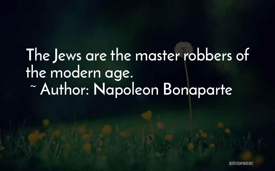 Napoleon Bonaparte Quotes: The Jews Are The Master Robbers Of The Modern Age.