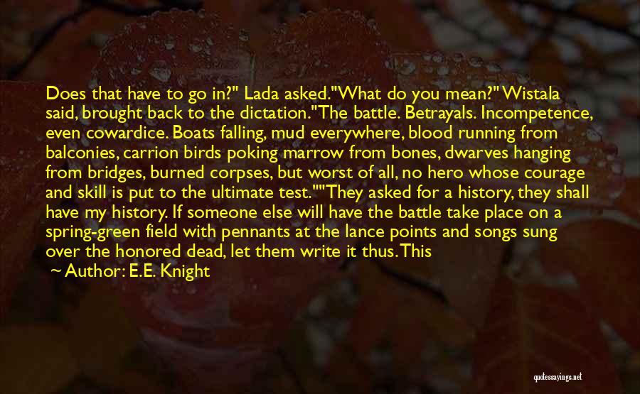 E.E. Knight Quotes: Does That Have To Go In? Lada Asked.what Do You Mean? Wistala Said, Brought Back To The Dictation.the Battle. Betrayals.