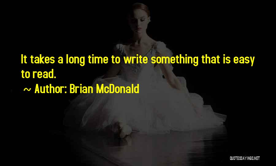 Brian McDonald Quotes: It Takes A Long Time To Write Something That Is Easy To Read.