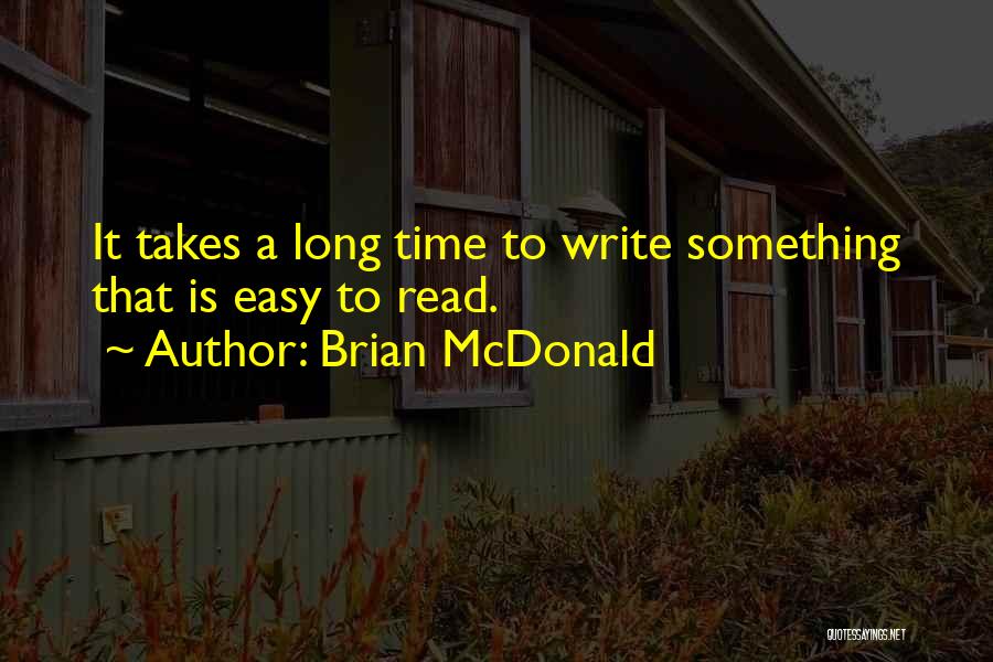 Brian McDonald Quotes: It Takes A Long Time To Write Something That Is Easy To Read.